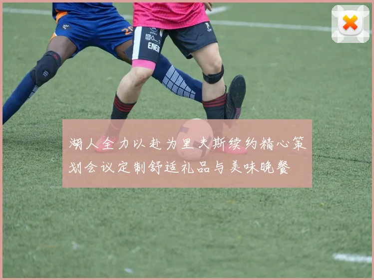 湖人全力以赴为里夫斯续约精心策划会议定制舒适礼品与美味晚餐